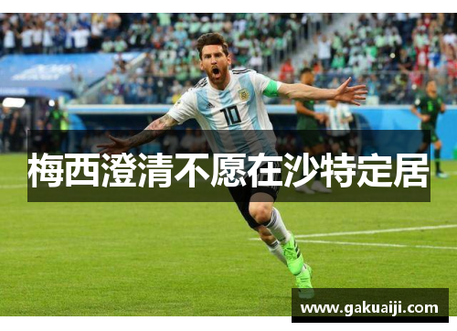 梅西澄清不愿在沙特定居　